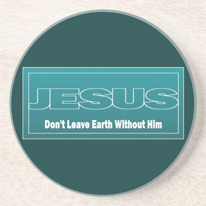 JESUS Don't Leave Earth Without Him Coasters