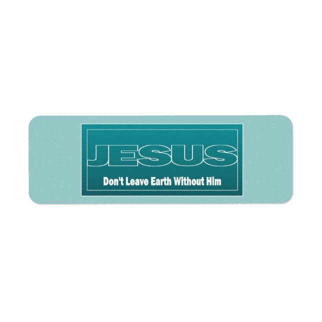 JESUS Don't Leave Earth Without Him Label (Front)