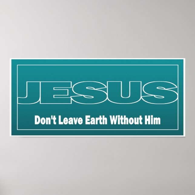 JESUS Don't Leave Earth Without Him Poster (Front)