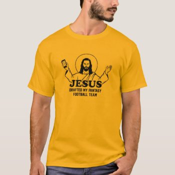 Jesus Drafted My Fantasy Football Team T-shirt by obeythepurebreed at Zazzle