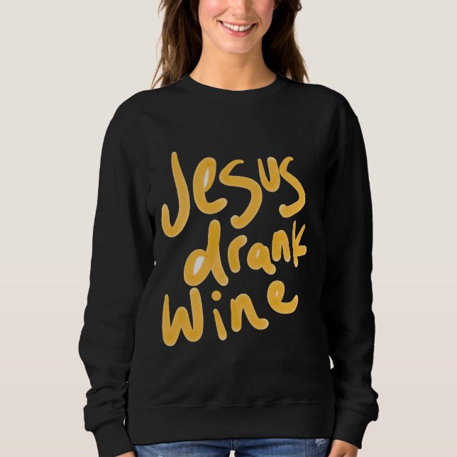 Jesus Drank Wine Sweatshirt (Front)