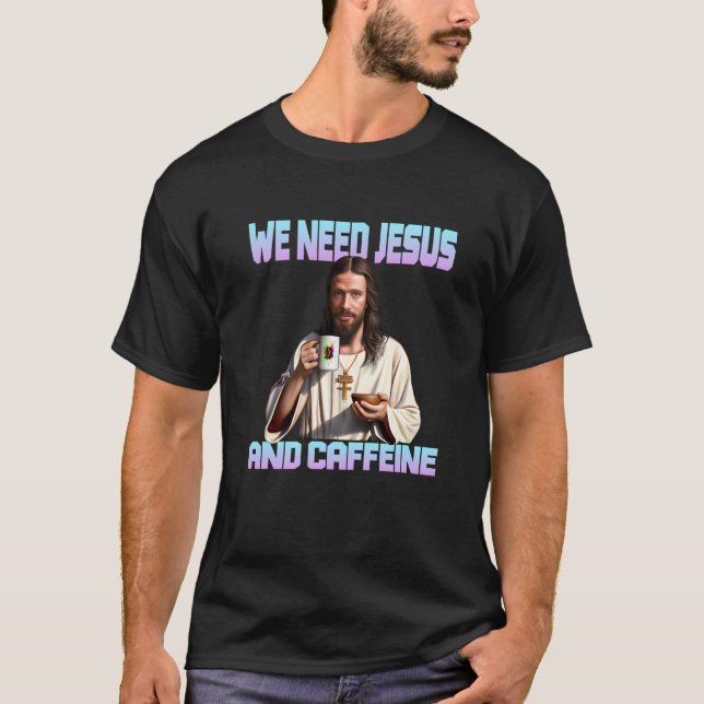 Jesus drinking Coffee Caffeine and Faith  1 T-Shirt (Front)