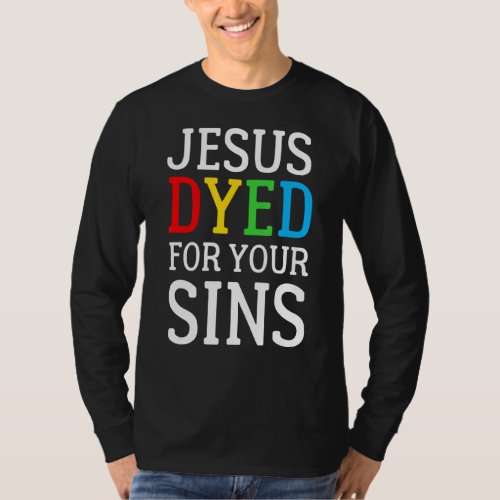 Jesus Dyed For Your Sins Easter Religious Easter E T_Shirt