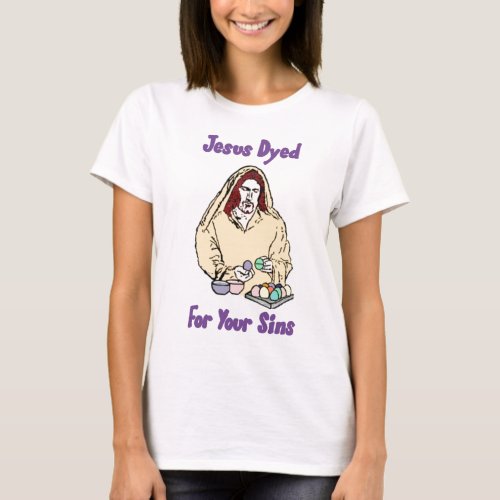 Jesus Dyed For Your Sins T_Shirt