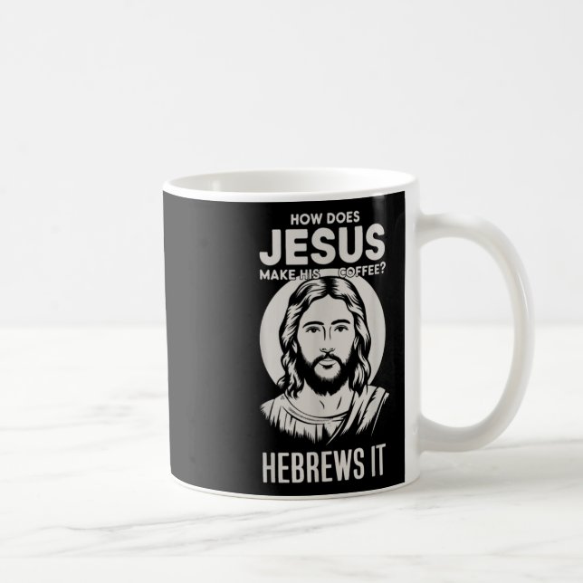 Jesus Face How Does Jesus Make His Coffee He Hebre Mug (Right)