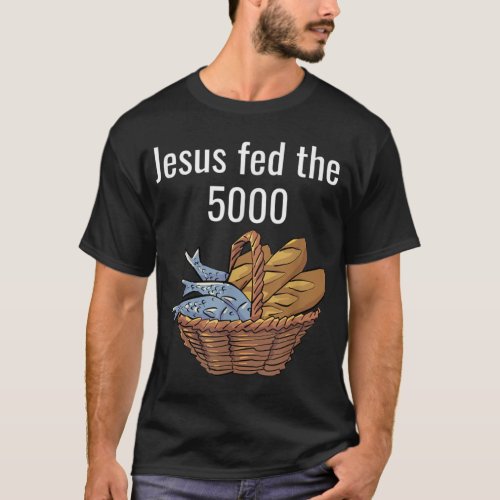 Jesus Fed The 5000 5 loaves and 2 fish bible mirac T_Shirt