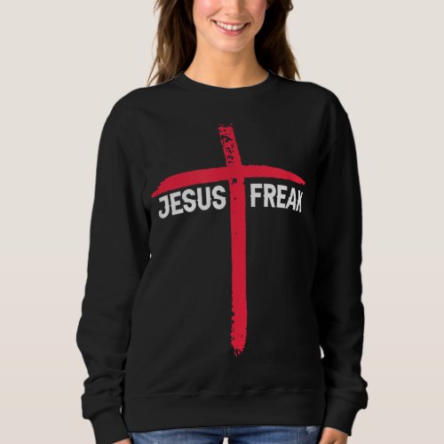 Jesus Freak Christian Religious Faith Cross Sweatshirt