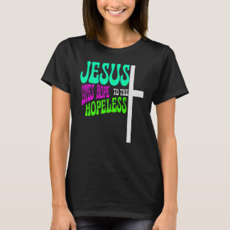 Jesus Gives Hope to the Hopeless, Faith T-Shirt