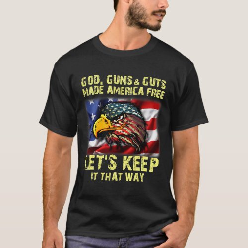 Jesus God Guns And Guts Made America Free Lets Kee T_Shirt