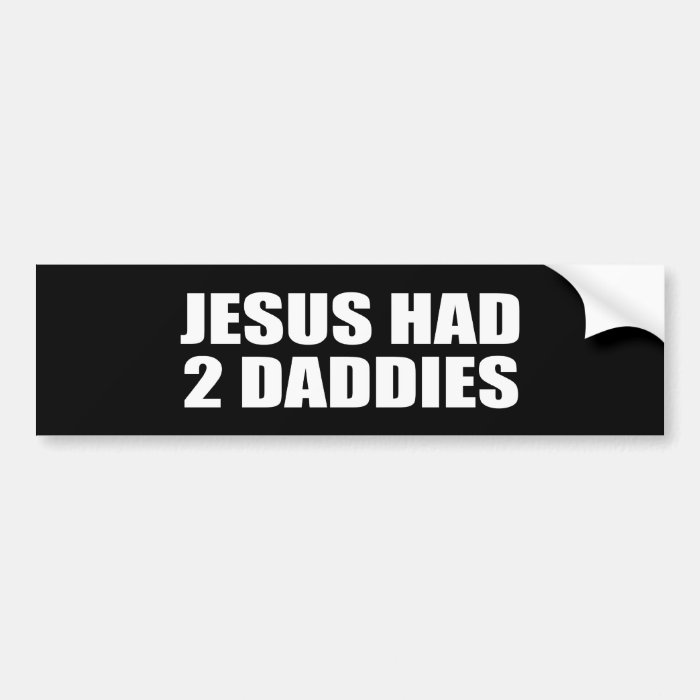 JESUS HAD 2 DADDIES BUMPER STICKER