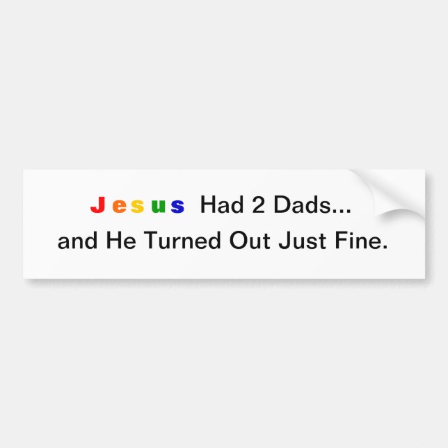 Jesus Had 2 Dads and he turned out just fine Bumper Sticker (Front)