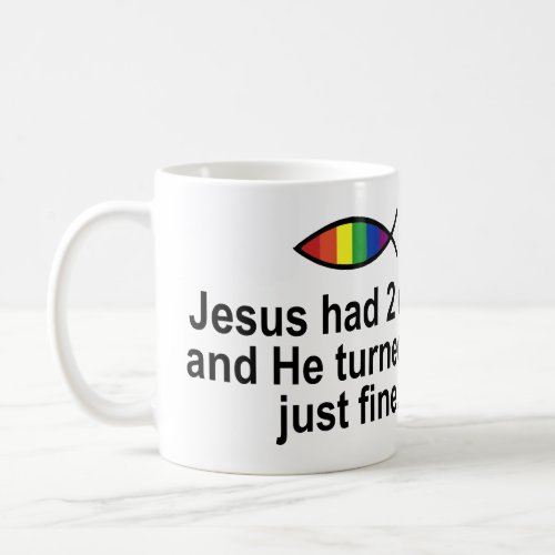 JESUS HAD 2 DADS AND HE TURNED OUT JUST FINE COFFEE MUG