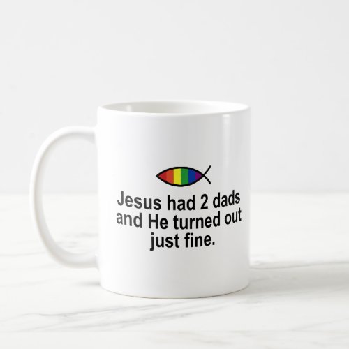 JESUS HAD 2 DADS AND HE TURNED OUT JUST FINE  COFFEE MUG