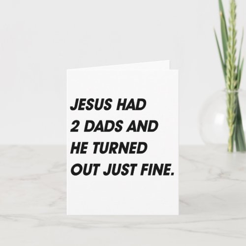 JESUS HAD 2 DADS AND TURNED OUT FINE CARD