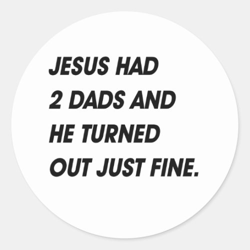 JESUS HAD 2 DADS AND TURNED OUT FINE CLASSIC ROUND STICKER