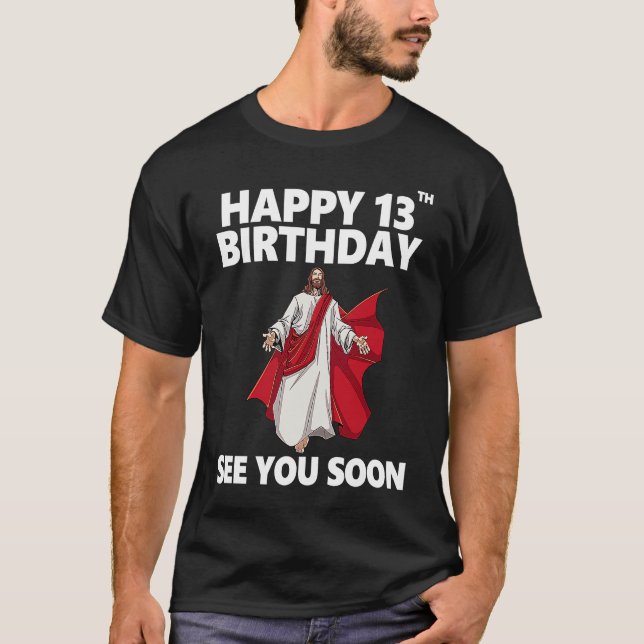 Jesus Happy 13th Birthday See You Soon Christian M T-Shirt (Front)