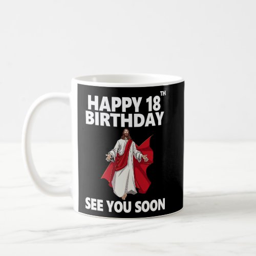 Jesus Happy 18th Birthday See You Soon Christian M Coffee Mug