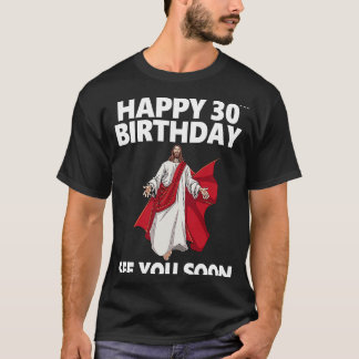 Jesus Happy 30th Birthday See You Soon Christian M T-Shirt