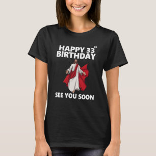 Jesus Happy 33rd Birthday See You Soon Christian M T-Shirt