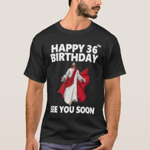 Jesus Happy 36th Birthday See You Soon Christian M T-Shirt