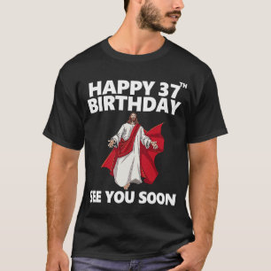 Jesus Happy 37th Birthday See You Soon Christian M T-Shirt
