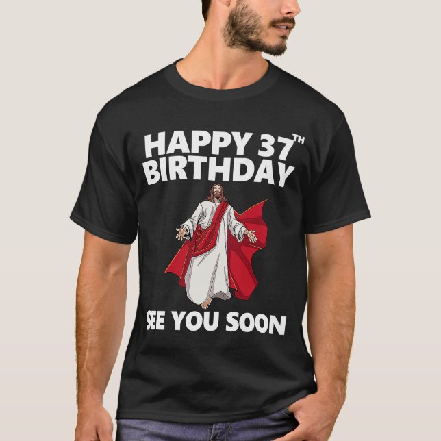Jesus Happy 37th Birthday See You Soon Christian M T-Shirt (Front)