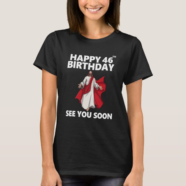 Jesus Happy 46th Birthday See You Soon Christian M T-Shirt (Front)
