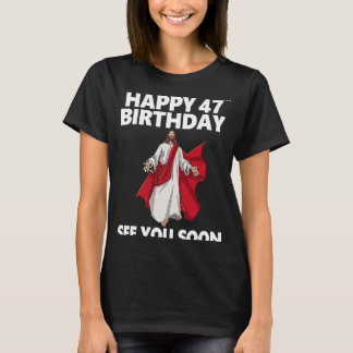 Jesus Happy 47th Birthday See You Soon Christian M T-Shirt