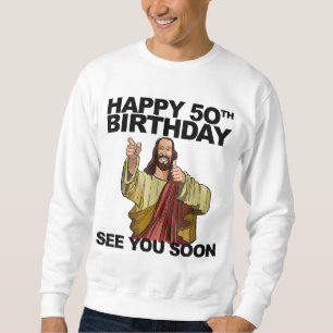 Jesus Happy 50th Birthday See You Soon funny birth Sweatshirt