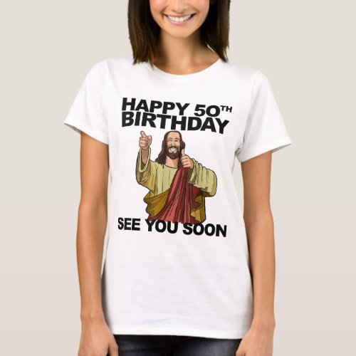 Jesus Happy 50th Birthday See You Soon funny birth T_Shirt