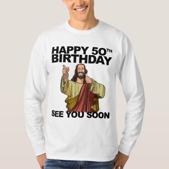 Jesus Happy 50th Birthday See You Soon funny birth T-Shirt (Front)