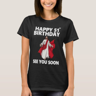 Jesus Happy 51st Birthday See You Soon Christian M T-Shirt