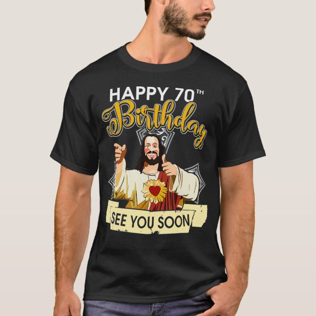 Jesus Happy 70th Birthday See You Soon Funny T-Shirt (Front)