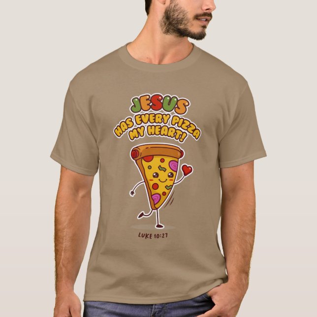 JESUS HAS EVERY PIZZA MY HEART LUKE 1027 Christian T-Shirt (Front)