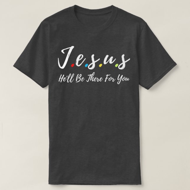 Jesus Hell Be There For You 1 T-Shirt (Design Front)