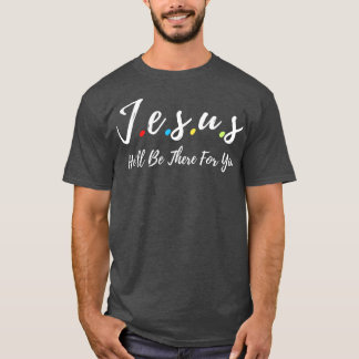 Jesus Hell Be There For You 1 T-Shirt