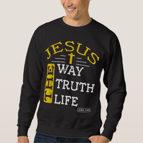 Jesus I am the way the truth and the life John 146 Sweatshirt