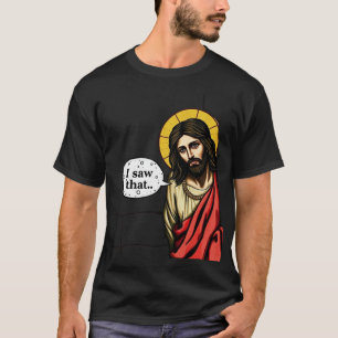 jesus i saw that meme T-Shirt