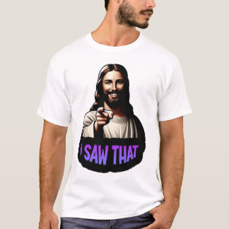 Jesus - I Saw That! T-Shirt