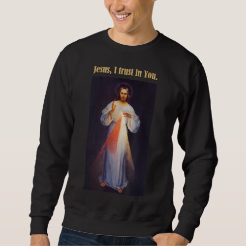 Jesus I trust in You Divine Mercy Sweatshirt