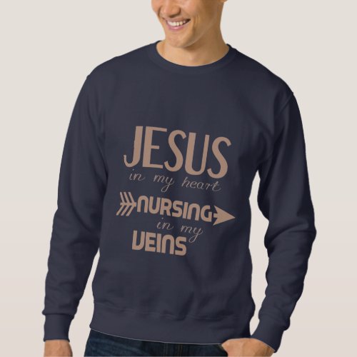 Jesus In My Heart Nursing In My Veins  Sweatshirt