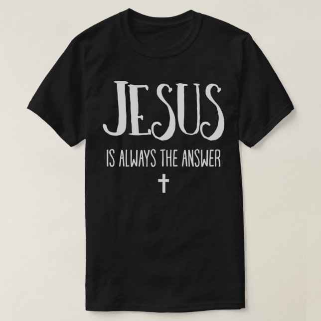 Jesus Is Always The Answer Christianity  T-Shirt (Design Front)