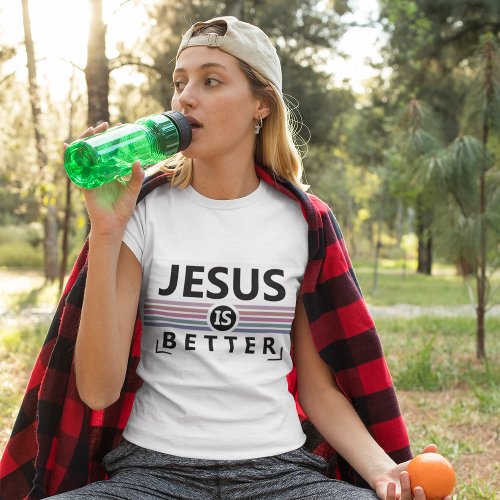 Jesus Is Better T_Shirt