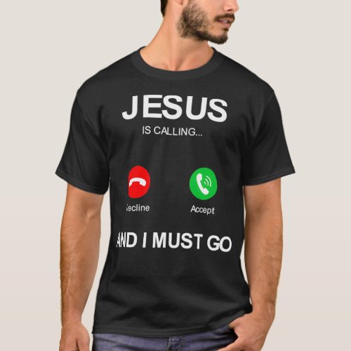 Jesus is calling and i must go christians god T_Shirt