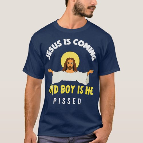 Jesus Is Coming And Boy Is He Pissed Funny Religio T_Shirt