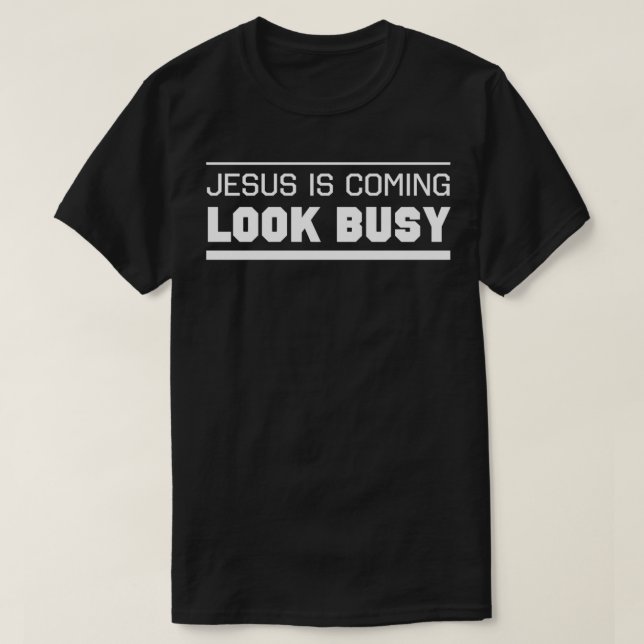 Jesus Is Coming Look Busy 1 T-Shirt (Design Front)