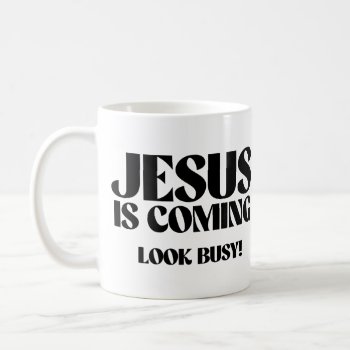 Jesus Is Coming Look Busy Coffee Mug by Shirtuosity at Zazzle