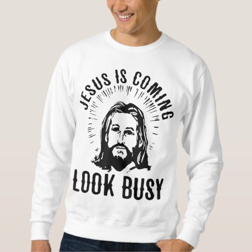Jesus Is Coming Look Busy Sweatshirt