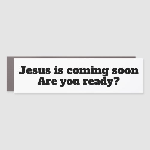 Jesus is coming soon. Are you ready?Bumper sticker Car Magnet