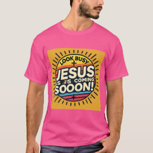 Jesus Is Coming Soon Look Busy T-Shirt
